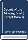 Secret of the Missing Foal (Target Bks.)
