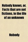 Nobody knows or Facts that are not fictions in the life of an unknown