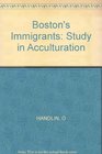 Boston's Immigrants A Study of Acculturation