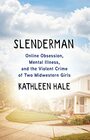 Slenderman: Online Obsession, Mental Illness, and the Violent Crime of Two Midwestern Girls