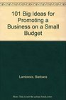 One Hundred One Big Ideas for Promoting a Business on a Small      Budget