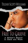 Free To Grieve: A Mother's Memoir In Black and White