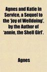 Agnes and Katie in Service a Sequel to the 'joy of Welldoing' by the Author of 'annie the Shell Girl'