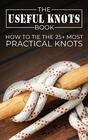 The Useful Knots Book How to Tie the 25 Most Practical Knots
