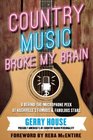 Country Music Broke My Brain: A Behind-the-Microphone Peek at Nashville\'s Famous and Fabulous Stars