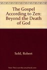 The Gospel According to Zen Beyond the Death of God