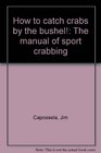 How to catch crabs by the bushel The manual of sport crabbing