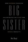 Big Sister How Extreme Feminism Has Betrayed the Fight for Sexual Equality