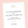It's Her Wedding But I'll Cry If I Want To : A Survival Guide for the Mother of the Bride