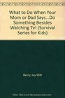 What to Do When Your Mom or Dad Says..."Do Something Besides Watching Tv!" (Survival Series for Kids)
