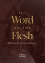 The Word Became Flesh: Reflections for Advent and Christmas