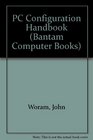 PC Configuration Handbook  A Complete Guide to Troubleshooting Enhancing and Maintaining Your PC