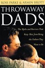 Throwaway Dads The Myths and Barriers That Keep Men from Being the Fathers They Want to Be