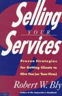 Selling Your Services : Proven Strategies For Getting Clients To Hire You (Or Your Firm) (Or Your Firm)