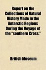 Report on the Collections of Natural History Made in the Antarctic Regions During the Voyage of the southern Cross