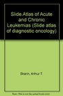 Slide Atlas of Acute and Chronic Leukemias