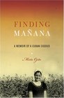 Finding Mañana: A Memoir of a Cuban Exodus