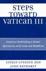 Steps Toward Vatican III Catholics Pathfinding a Global Spirituality with Islam and Buddhism
