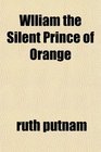 Wlliam the Silent Prince of Orange