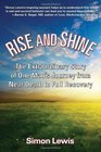 Rise and Shine The Extraordinary Story of One Man's Journey from Near Death to Full Recovery