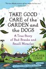 Take Good Care of the Garden and the Dogs A True Story of Bad Breaks and Small Miracles