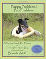 Puppy Problems No Problem A Survival Guide for Finding  Training Your New Dog