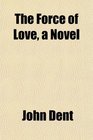 The Force of Love a Novel