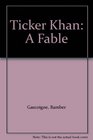 Ticker Khan A Fable