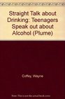 Straight Talk about Drinking Teenagers Speak Out About Alcohol