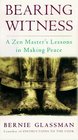 Bearing Witness  A Zen Master's Lessons in Making Peace