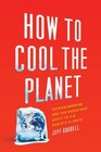 How to Cool the Planet Geoengineering and the Audacious Quest to Fix Earth's Climate