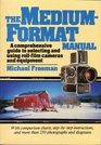 The MediumFormat Manual A Comprehensive Guide to Selecting and Using RollFilm Cameras and Equipment