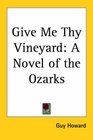 Give Me Thy Vineyard A Novel of the Ozarks