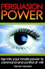 Persuasion Power Tap Into Your Innate Power To Command And Control At Will