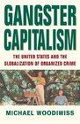 Gangster Capitalism The United States and the Global Rise of Organized Crime