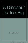 A Dinosaur Is Too Big