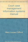 Court case management information systems manual With model data elements reporting forms and management reports