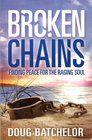 Broken Chains Finding Peace for the Raging Soul