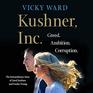 Kushner Inc Greed Ambition Corruption The Extraordinary Story of Jared Kushner and Ivanka Trump