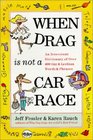 When Drag is Not a Car Race:  An Irreverent Dictionary of Over 400 Gay and Lesbian Words and Phrases