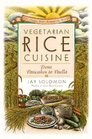 Vegetarian Rice Cuisine  From Pancakes to Paella 125 Dishes from Around the World