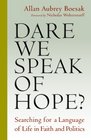 Dare We Speak of Hope Searching for a Language of Life in Faith and Politics