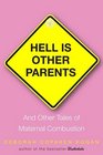 Hell Is Other Parents And Other Tales of Maternal Combustion