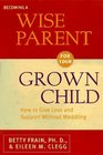 Becoming a Wise Parent for Your Grown Child: How to Give Love and Support Without Meddling
