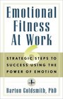 Emotional Fitness at Work 6 Strategic Steps to Success Using the Power of Emotion