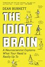 The Idiot Brain A Neuroscientist Explains What Your Head is Really Up To