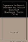 The Bayonets of the Republic  Motivation and Tactics in the Army of Revolutionary France 179194