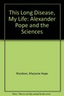 This Long Disease My Life Alexander Pope and the Sciences