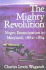 The Mighty Revolution: Negro Emancipation in Maryland, 1862--1864 (Maryland Historical Society)