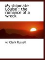 My shipmate Louise  the romance of a wreck